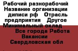 Рабочий-разнорабочий › Название организации ­ диписи.рф › Отрасль предприятия ­ Другое › Минимальный оклад ­ 18 000 - Все города Работа » Вакансии   . Свердловская обл.